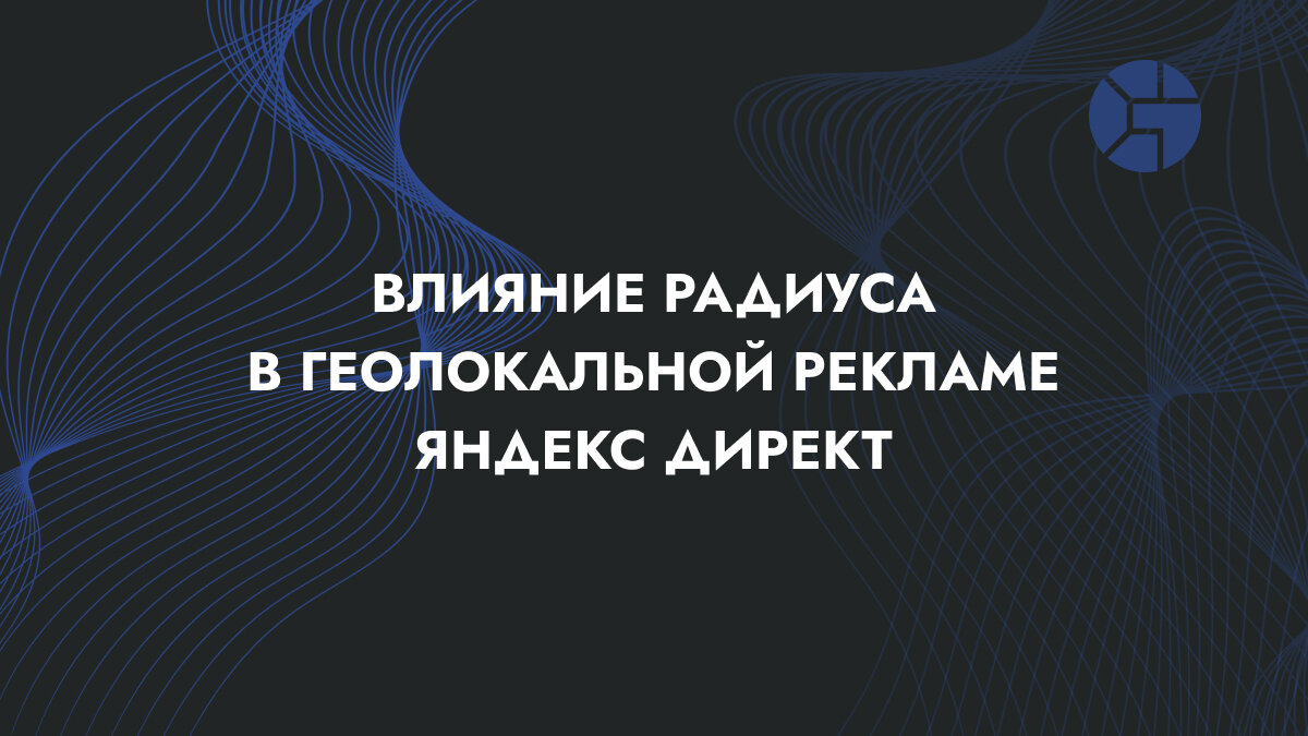 Кейс - Влияние радиуса в геолокальной рекламе Яндекс Директ