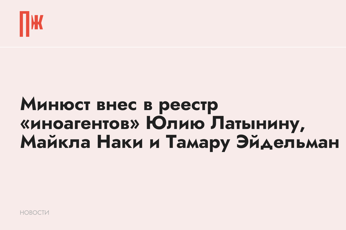     Минюст внес в реестр «иноагентов» Юлию Латынину, Майкла Наки и Тамару Эйдельман