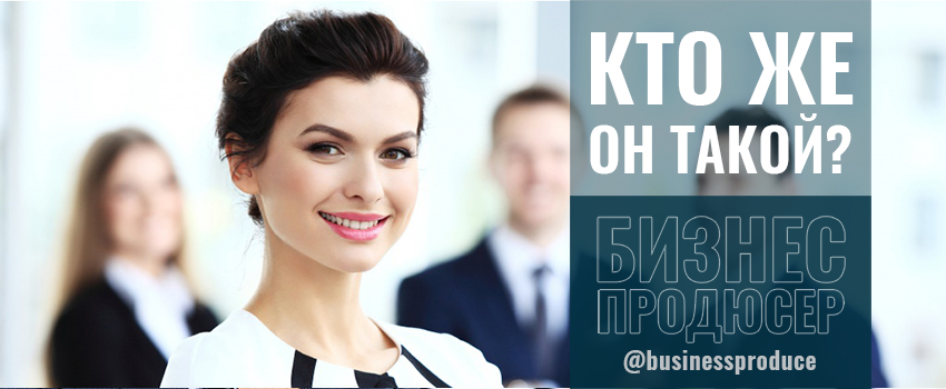 ПРОФЕССИЯ БИЗНЕС-ПРОДЮСЕРА