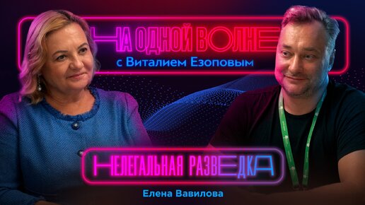 Нелегальная разведка: Елена Вавилова про 25 жизни в разведке | На одной волне с Виталием Езоповым