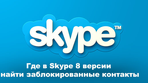 Где в Skype 8 версии найти заблокированные контакты