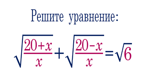 Двойная ПОДСТАВА ➜ Решите уравнение ➜ √((20+x)/x)+√((20-x)/x)=√6