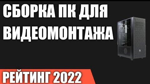 Сборка ПК для видеомонтажа. Мощный компьютер для монтажа и обработки видео