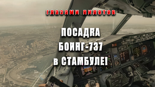 Глазами пилотов: посадка Боинг-737 в Стамбуле!