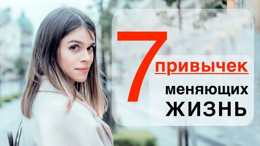 7 простых привычек, которые изменили мою жизнь к лучшему