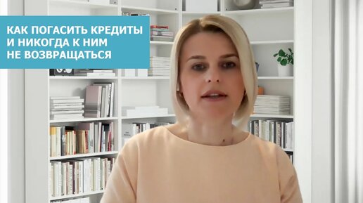 Как погасить кредиты и никогда к ним не возвращаться // Елена Максимович