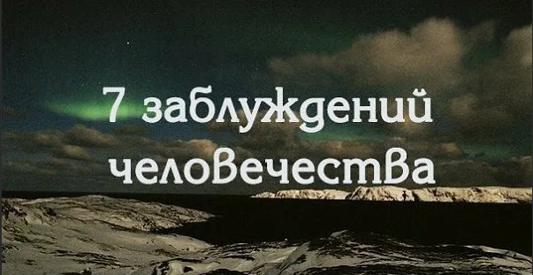 7 Заблуждений человечества. Два главных заблуждений человечества. 6 Великих заблуждений человечества. Заблуждения человечества