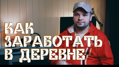 Как заработать денег в деревне зимой и летом с нуля?