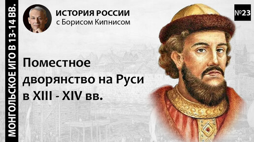 Поместное дворянство на Руси в XIII-XIV веках / лектор - Борис Кипнис / №23