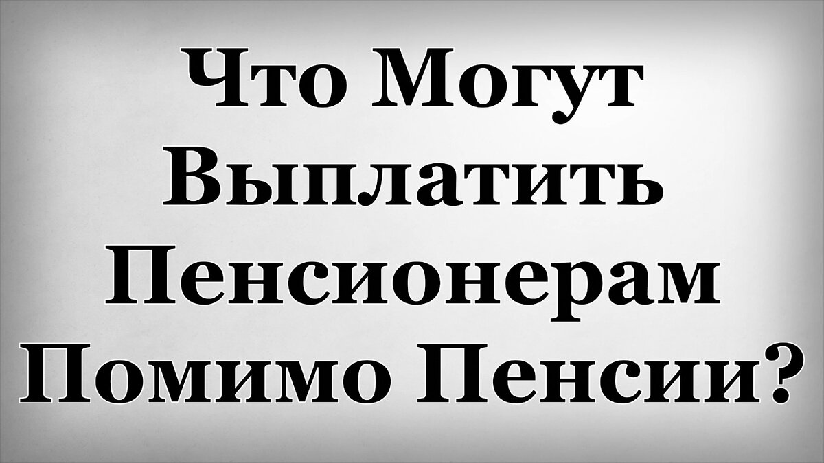 Что Могут Выплатить Пенсионерам Помимо Пенсии? 
