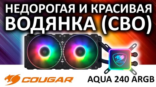 Обзор недорогой водянки - СВО Cougar Aqua 240 ARGB 3MAQR240.0001