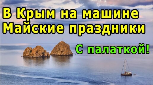 В Крым на машине с палаткой  Великолепный туристический маршрут на Майские праздники