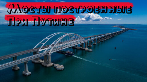 Сколько на самом деле мостов построено при Путине? Мосты в России при Путине, Крымский мост 2021.