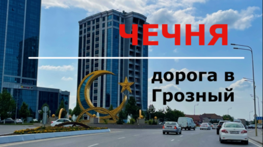 Чечня. Дорога в Грозный и прогулка по городу. Июнь 2021