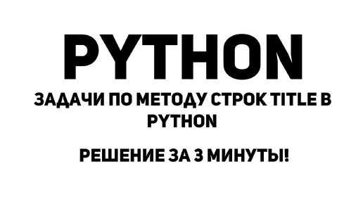 Задачи по методу строк title в Python. Решение за 3 минуты!