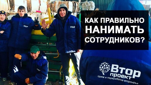 Как нанимать сотрудников ? Найм персонала в бизнесе по переработке вторсырья.