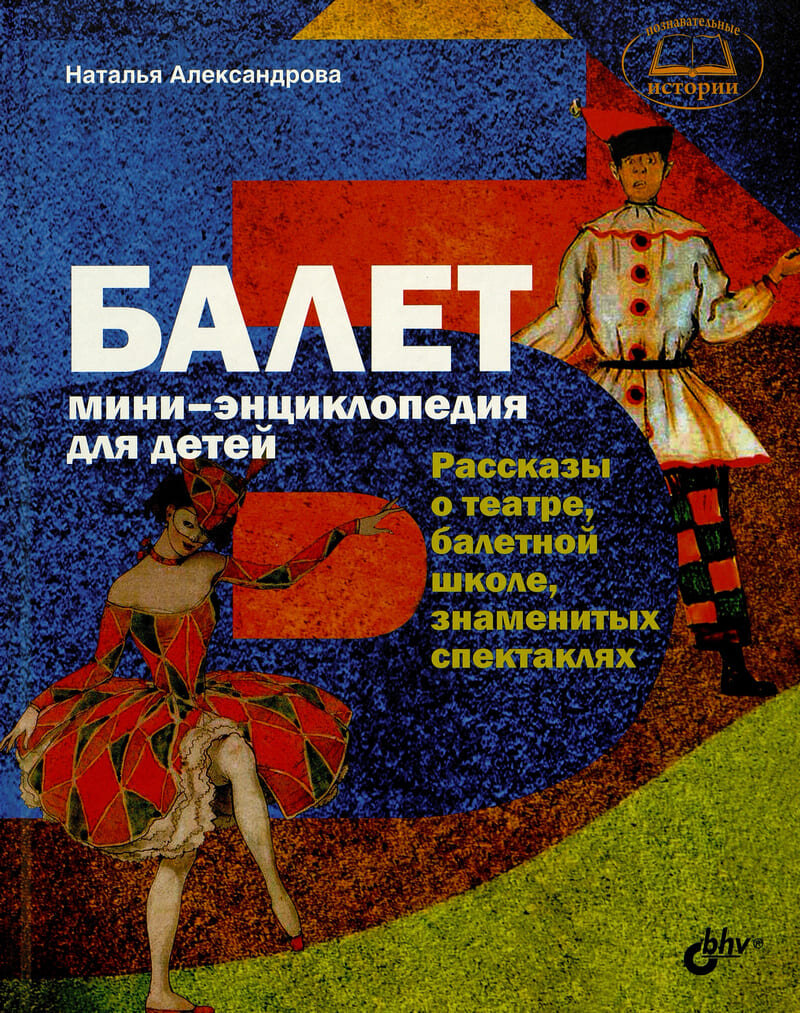 Александрова, Н. Балет : мини-энциклопедия для детей : рассказы о театре, балетной школе, знаменитых спектаклях