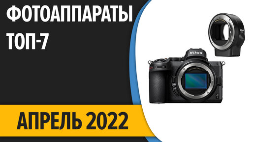 ТОП—7. Лучшие фотоаппараты. Апрель 2022 года. Рейтинг!