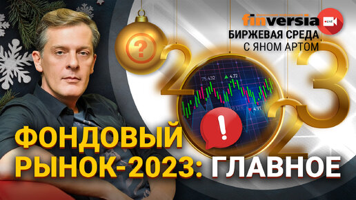 Фондовый рынок-2023: главное / Биржевая среда с Яном Артом