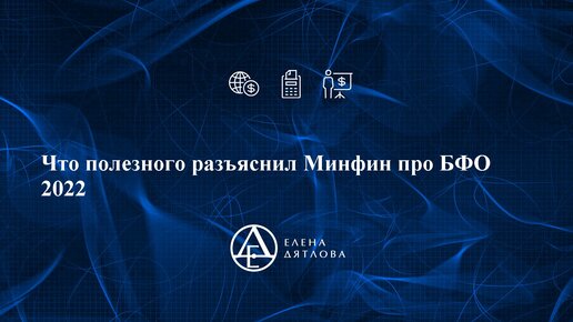 Что полезного разъяснил Минфин про БФО 2022