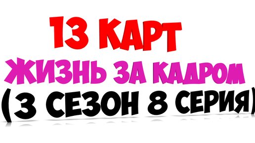 13 карт - жизнь за кадром (3 сезон 8 серия)