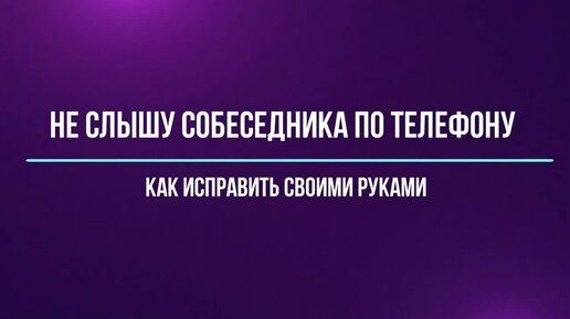 В телефоне не слышно собеседника: что делать?