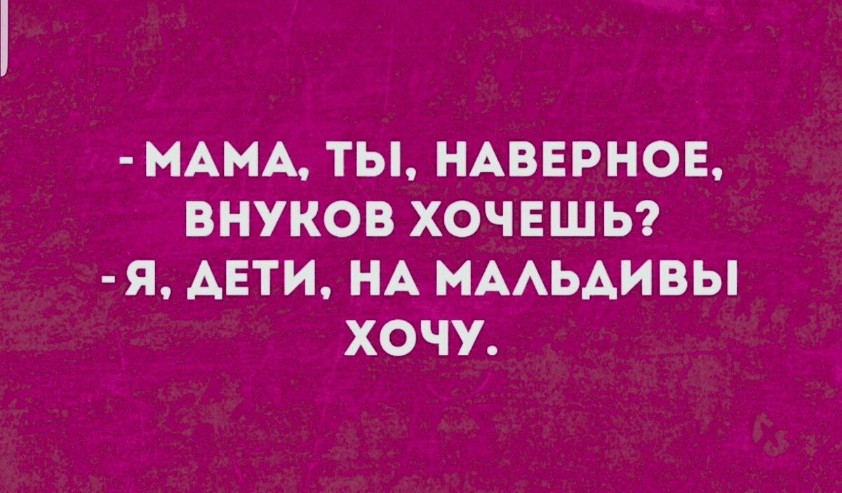 Наверное больше. Я дети на Мальдивы хочу. Мама ты наверное внуков хочешь. Мама ты наверное внуков хочешь я дети на Мальдивы. Мама ты наверное внуков хочешь я дети.