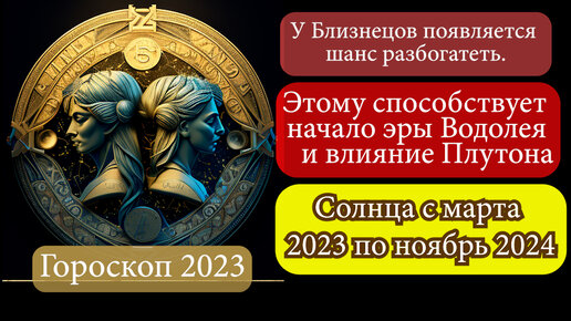 У Близнецов появляется шанс разбогатеть. Этому способствует начало эры Водолея и влияние Плутона и Солнца с марта 2023 по ноябрь 2024 года