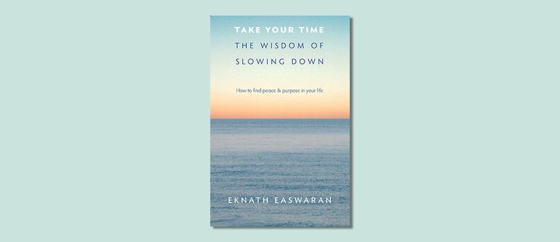 TAKE YOUR TIME: THE WISDOM OF SLOWING DOWN (EKNATH EASWARAN) 