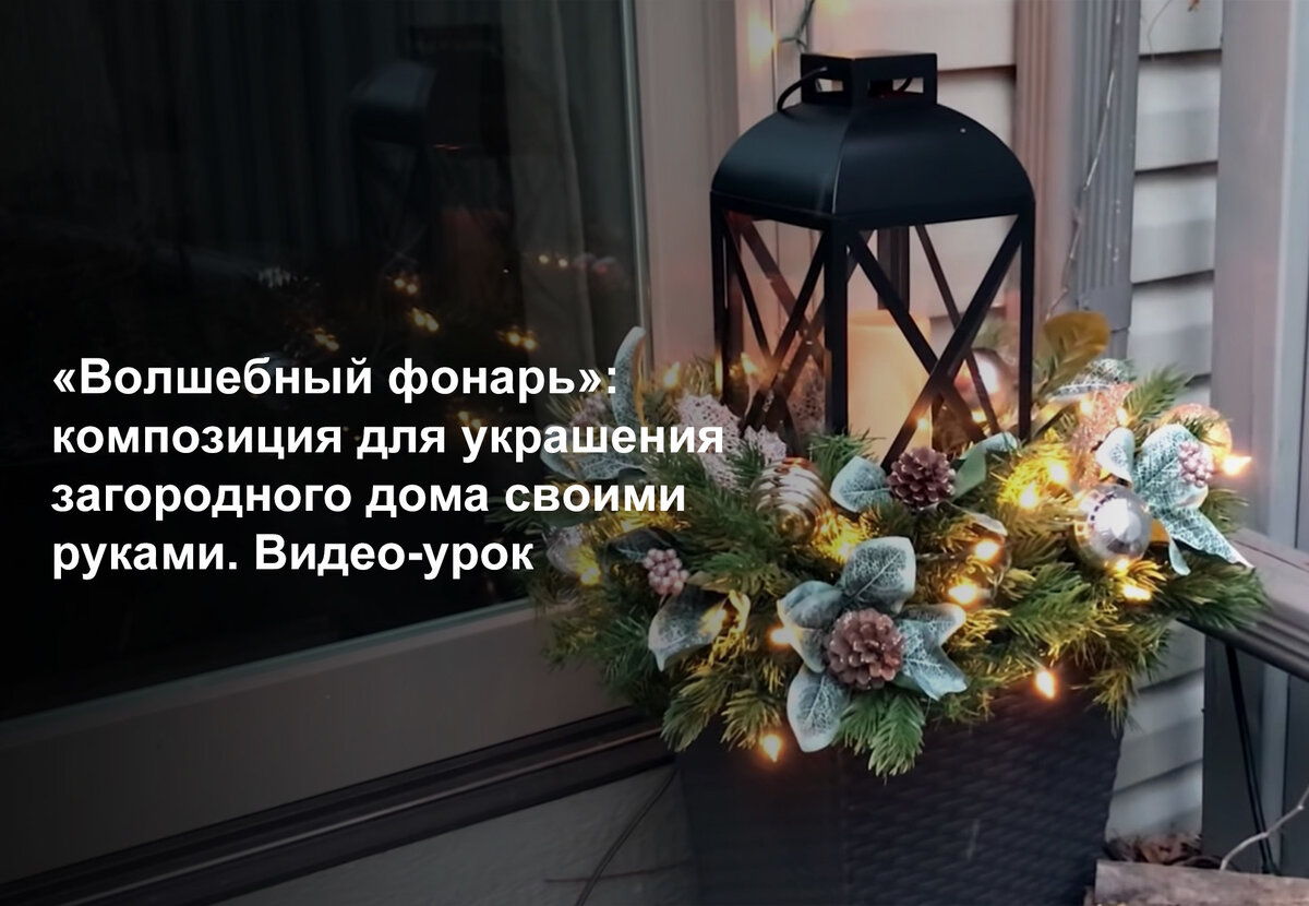     «Волшебный фонарь»: композиция для украшения загородного дома своими руками. Видео-урок