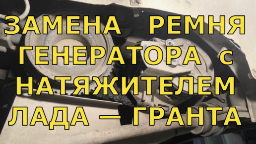 Lada Granta и Kalina: проверка и замена ремня привода вспомогательных агрегатов