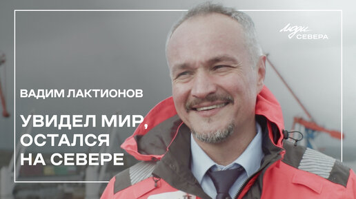 Вадим Лактионов: увидел мир, остался на Севере