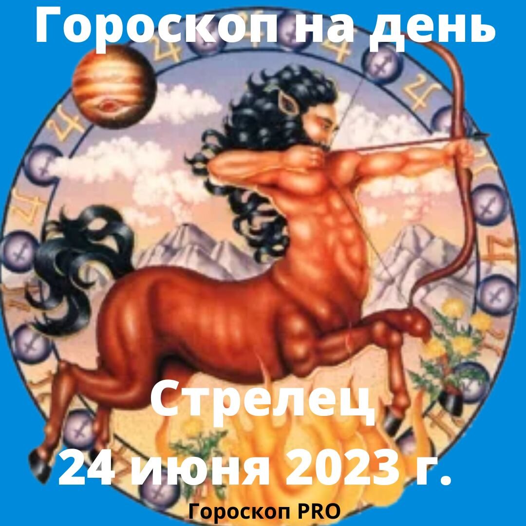 Стрелец. Гороскоп на сегодня, 24 июня 2023 года. | Goroskop Pro | Дзен