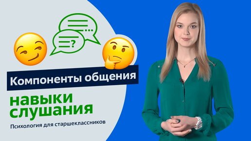 Компоненты общения и навыки слушания | Психология для старшеклассников | Урок 4