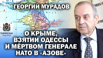 Георгий Мурадов о Крыме, взятии Одессы и трупе генерала НАТО в 