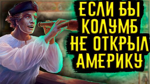 ЧТО, ЕСЛИ БЫ КОЛУМБ НЕ ОТКРЫЛ АМЕРИКУ