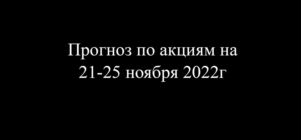 Еженедельный обзор фондового рынка (прогноз на 21-25 ноября 2022г)