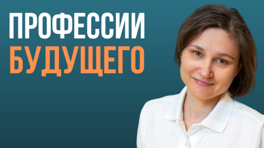 ПРОФЕССИИ БУДУЩЕГО. Как ЗАВТРА сделать успешным СЕГОДНЯ.