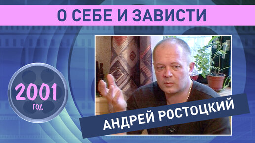 Андрей Ростоцкий. О себе и зависти. 2001 год