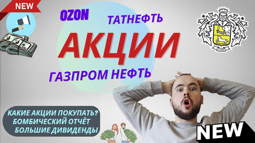 Акции Озон Татнефть Газпромнефть. Отчёты и дивиденды. Покупать ли акции? (да)