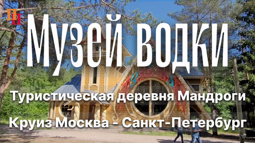 Музей водки. Мандроги. Круиз Москва - Санкт-Петербург