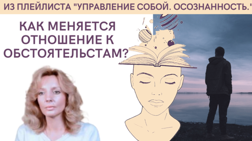 Как меняется отношение к обстоятельствам? - психолог Ирина Лебедь