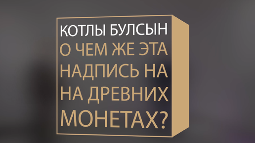 Котлы булсын. О чем же эта надпись на древних монетах?