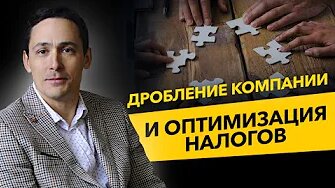 Дробление бизнеса и оптимизация налогов. Что говорить в суде? Бизнес и налоги.