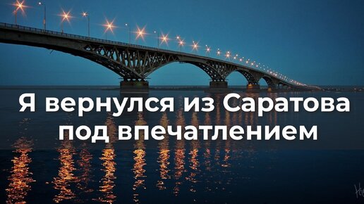 Я вернулся из Саратова под впечатлением