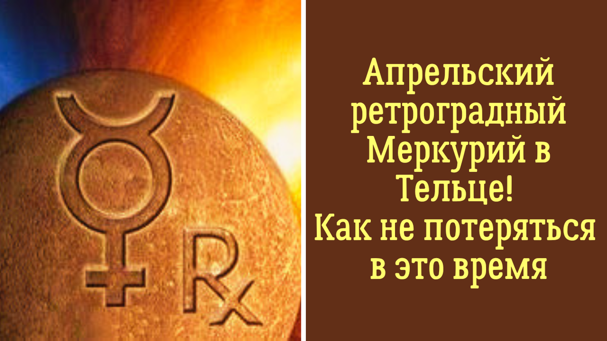 Апрельский ретроградный Меркурий в Тельце! Как не потеряться в это время?  Учитесь, читайте внимательно, ничего не подписывайте | Анна Клишина.  Путешествия без границ | Дзен