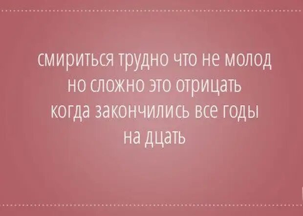 Что люблю тебя лет дцать. Годы на дцать закончились. Смириться трудно что не молод. Стишки пирожки закончить. Смириться трудно что не молод но сложно это.