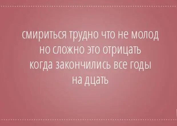 Смириться со. Годы на дцать закончились. Смириться трудно что не молод. Стишки пирожки закончить. Смириться трудно что не молод но сложно это.