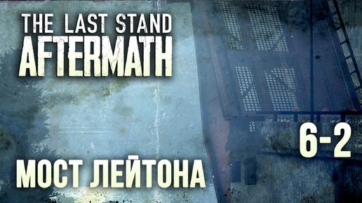 The Last Stand Aftermath - прохождение (рейд #6-2) Недостижимый мост