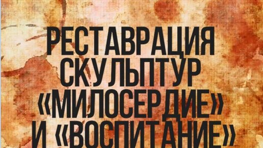 #Реставрация. Серия 13. Реставрация скульптур «Милосердие» и «Воспитание»